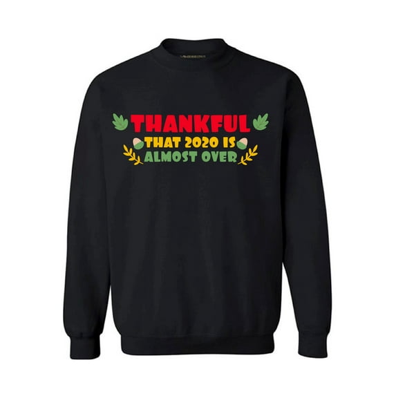 Thankful That 2020 Is Almost Over - Happy Thanksgiving Sweater - Holiday Season Sweatshirt for Men and Women Gifts