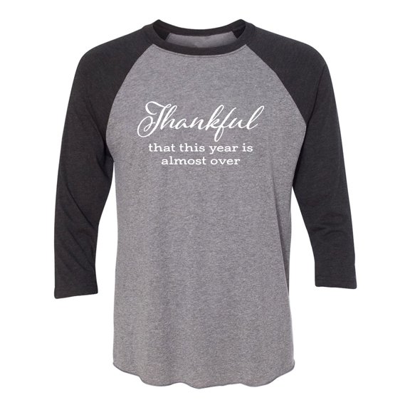 Thankful This Year Is Almost Over Unisex 3/4 Sleeve Baseball Raglan Tee