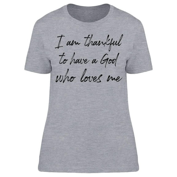 Thankful To Have A Loving God Women T-Shirt, Female Medium