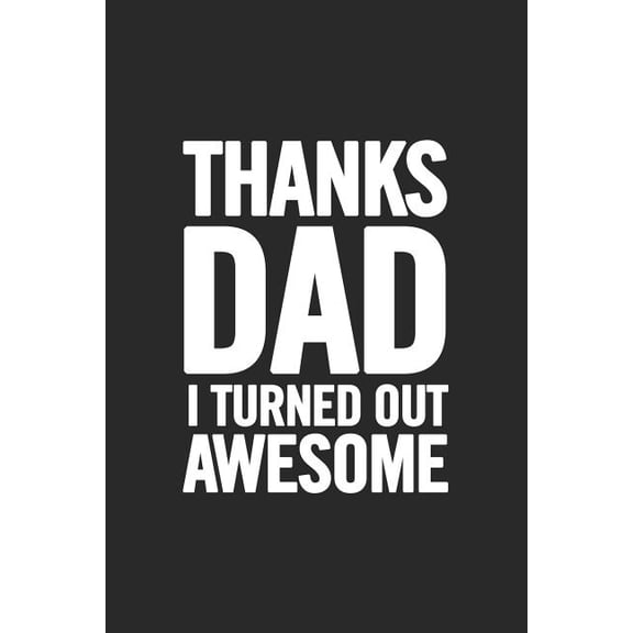 Thanks Dad I Turned Out Awesome : Awesome and original gag gift for men, dad. Perfect for Father's Day, Birthday, Retirement... (Paperback)