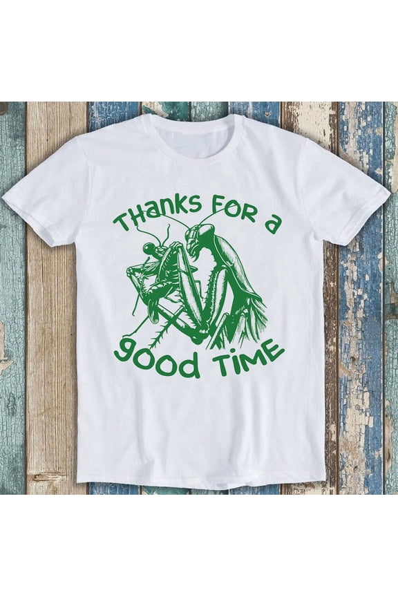 Thanks For A Good Time Funny Praying Mantis Meme Dark Humor Joke Unisex T-Shirt