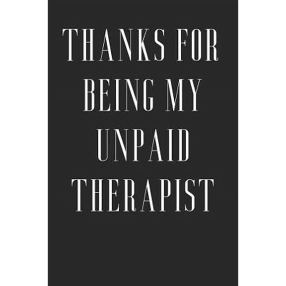 Thanks For Being My Unpaid Therapist: Funny Birthday Gift to Write in, Great Memory, Softcover, Size 6x9inches