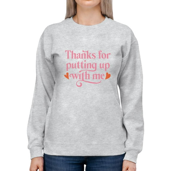 Thanks For Putting Up With Me Sweatshirt Women -Smartprints Designs, Female 4X-Large