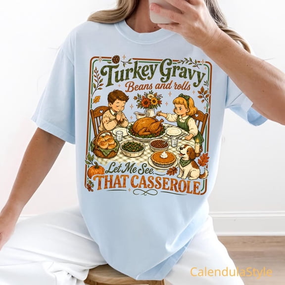 Thanks Giving Holiday Season Shirt, Gobble Gobble Turkey Tee, Turkey Gravy Beans And Rolls Thanksgiving, Let Me See That Casserole