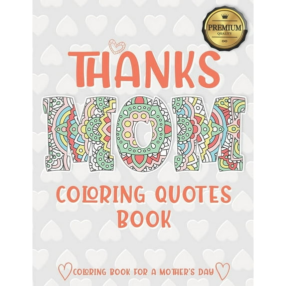Thanks Mom Coloring Quotes Book: A quotes Coloring Book for Your Mother, Daughter, Moms or Mom: This Stress Relieving Book Includes 30 Beautiful Illustration - Gift, Birthday Presents & Gifts for Wome