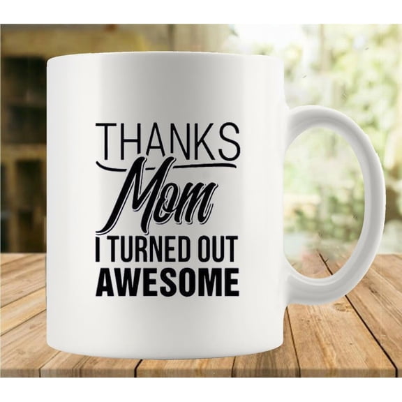 Thanks Mom I Turned Out Awesome Mug Funny Coffee Mug Ceramic Cup Tea 11 Oz For Women Men Novelty Christmas Birthday Gift