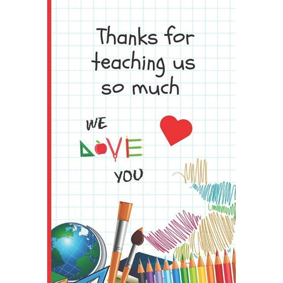 Thanks for Teaching Us So Much: 6" X 9" BLANK LINED NOTEBOOK 120 Pgs. Journal, Diary. CREATIVE END OF TERM GIFT FOR TEACHERS. (Paperback)