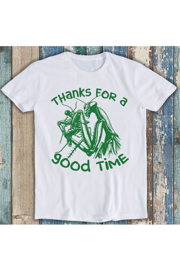 Thanks for a Good Time Praying Mantis Meme Funny Gift Tee T Shirt 1894