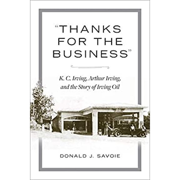 Pre-Owned Thanks for the Business : K. C. Irving, Arthur Irving, and the Story of Irving Oil (Hardcover) 9781771088909