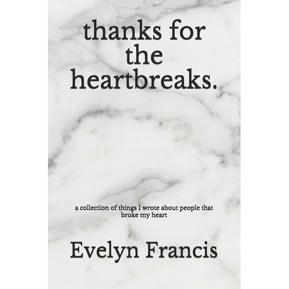 Thanks for the Heartbreaks : a collection of things I wrote about people that broke my heart (Paperback)