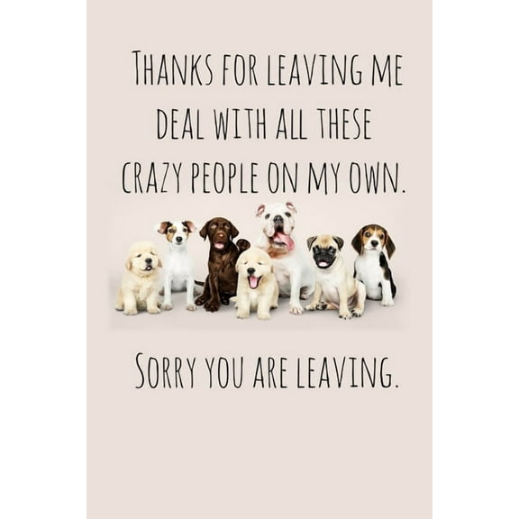 Thanks for leaving me deal with all these crazy people on my own.: Perfect goodbye gift for coworker that is leaving / going away gift for your co worker, boss, manager, employee. (Paperback)