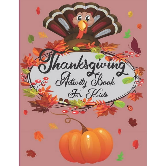ThanksGiving Activity Book For Kids: A Fun Thanksgiving WorkBook with Coloring pages, Word Search & Much More -Great Gift For Toddlers & Preschoolers &Kindergarten(Children's Activity Book) (Paperback