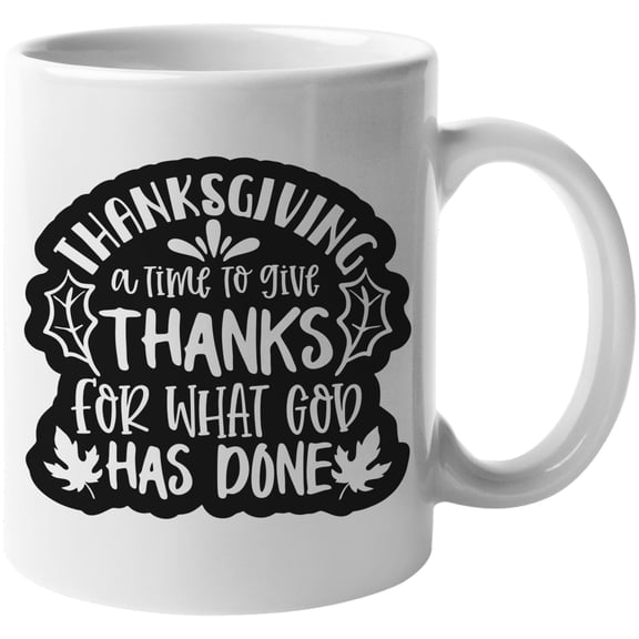 Thanksgiving A Time To Give Thanks For What God Has Done Black And White Fantastic Fall Thanksgiving Season Gift Idea White Ceramic 11oz Coffee Mug