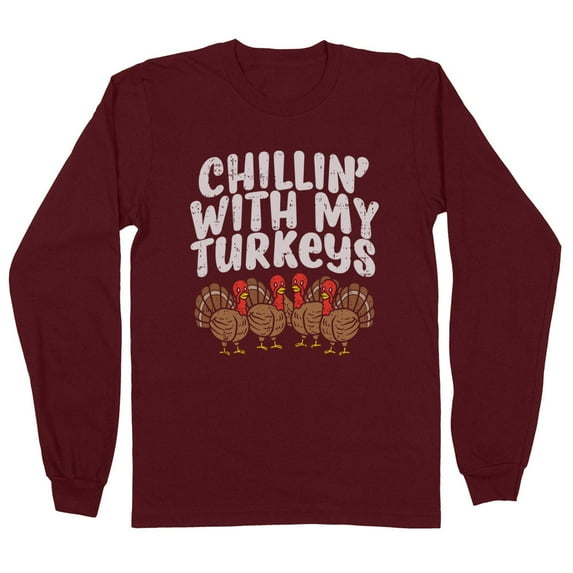 Thanksgiving Chillin' With My Turkeys Long Sleeve Shirt Unisex Large Maroon