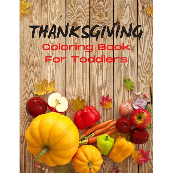 Thanksgiving Coloring Book For Toddlers: Thanksgiving Gift/Favor For Women, Men, Coworkers, Teachers, Girlfriend, Boyfriend, and More! (Paperback)