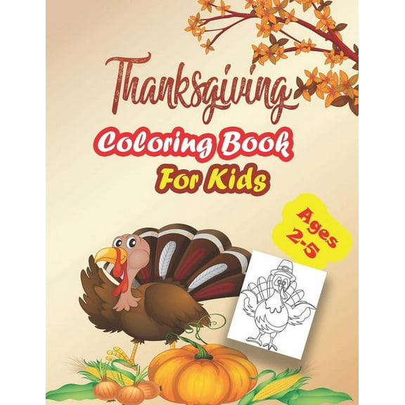 Thanksgiving Coloring Book For Kids, Ages 2-5: : A Collection of Coloring Pages For Kids, Toddlers & preschool, With Cute Thanksgiving Things Such as Turkey, Feast, Celebrate Harvest, Holiday Dinner a
