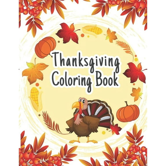 Thanksgiving Coloring Book: The Ultimate Happy Thanksgiving and Fall Harvest Children's Coloring Book (Holiday Coloring Gift Books For Boys & Girl