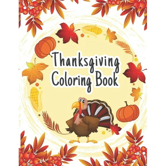 Thanksgiving Coloring Book: The Ultimate Happy Thanksgiving and Fall Harvest Children's Coloring Book (Holiday Coloring Gift Books For Boys & Girl