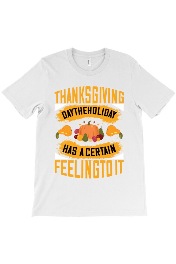 Thanksgiving Day The Holiday Has Certain Feeling To It, G10601 Unisex T-Shirt, Up to Size 5XL