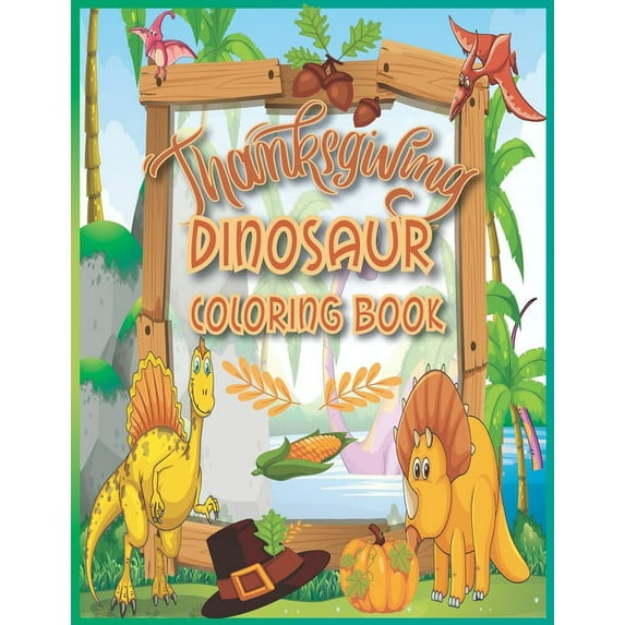 Thanksgiving Dinosaur Coloring Book : Dinosaur Coloring Book for Kids Best Illustration, Thanksgiving Books for Kids, Thanksgiving Coloring Books for Kids, Thanksgiving Activity Book for Kids, Toddler Thanksgiving Books, Thanksgiving Gift Ideas. (Paperback)