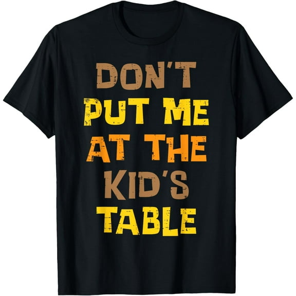Thanksgiving Dont Put Me At Kids Table Funny Men Women Teens T-Shirt