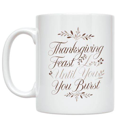 Thanksgiving Feast Until You Burst - Thanksgiving Enthusiast - 11 oz Ceramic Coffee Mug