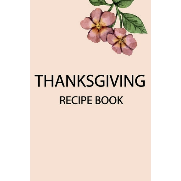 Thanksgiving Recipe book : For Organizing and Sharing Your Favorite Holiday / To Write Your Own Recipes / gift for women/men/children (Paperback)