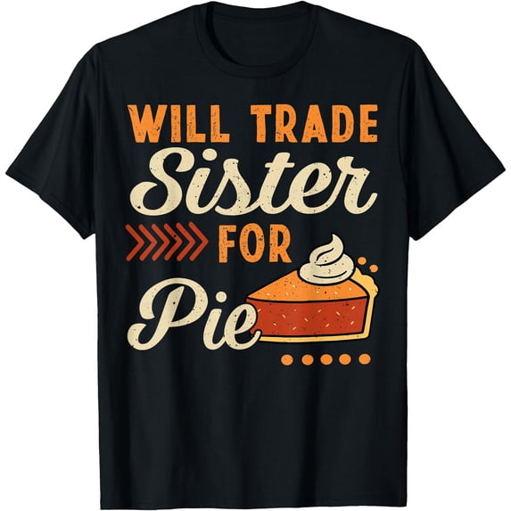 Thanksgiving Will Trade Sister For Pie Fall Family Positive T-Shirt ...