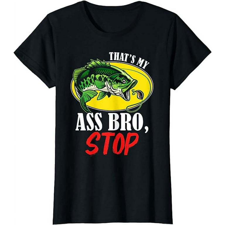 That's My Ass Bro Stop - Funny Vintage Fishing Meme T-Shirt 