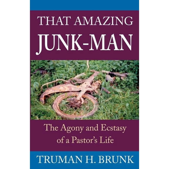 That Amazing Junk-Man: The Agony and Ecstasy of a Pastor's Life (Paperback) by Truman H Brunk