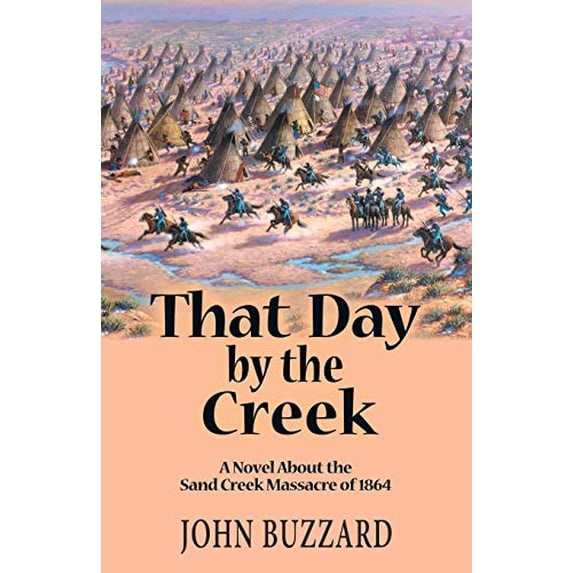 Pre-Owned That Day by the Creek: A Novel About the Sand Creek Massacre of 1864 (Paperback) 0989101479 9780989101479