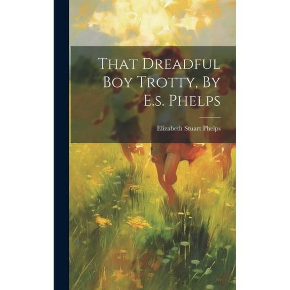 That Dreadful Boy Trotty, By E.s. Phelps (Hardcover)