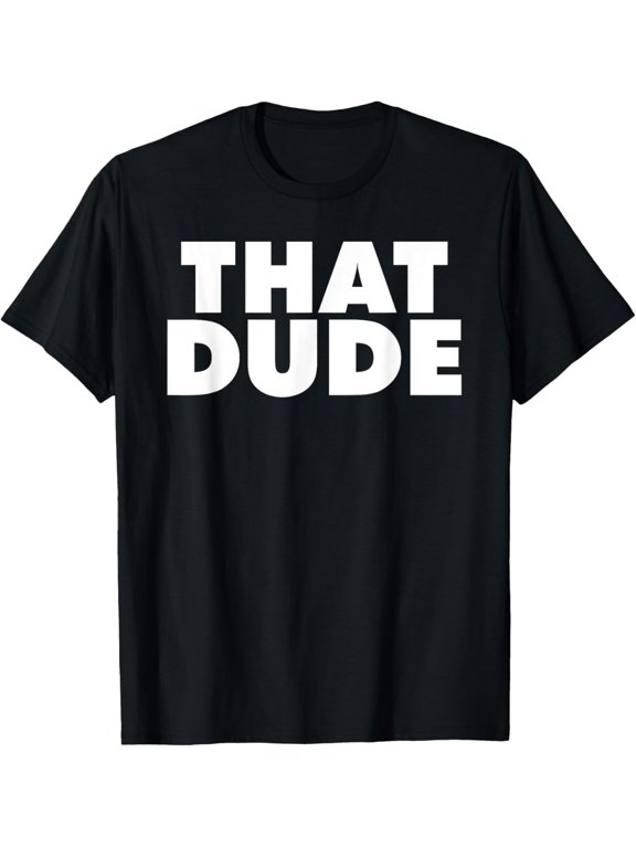 That Dude T-Shirt men and women can wear, black, white, gifts
