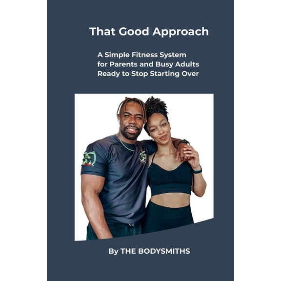The Parent Strength That Good Approach: A Simple Fitness System for Parents and Busy Adults Ready to Stop Starting Over, (Paperback)