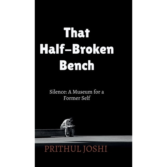 That Half-Broken Bench: Silence: A Museum for a Former Self, (Hardcover)