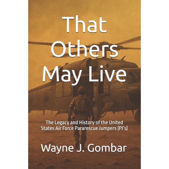 That Others May Live: The Legacy and History of the United States Air Force Pararescue (PJ's), (Paperback)