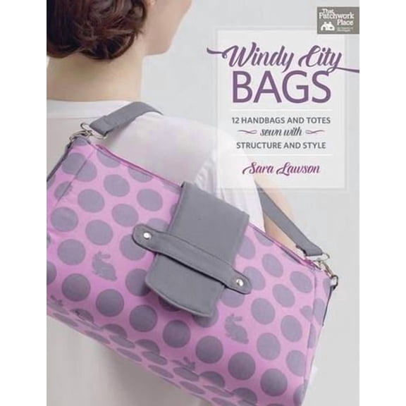 That Patchwork Place: Windy City Bags: 12 Handbags and Totes Sewn with Structure and Style (Paperback)