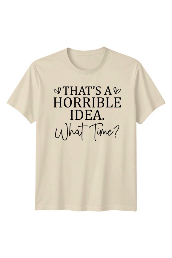 That'S A Horrible Idea What Time? Slogan Graphic T-Shirt All Size S-5XL