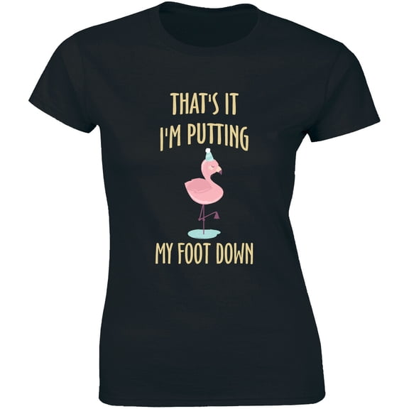 That'S It I'M Putting My Foot Down - Flammingo Bird Women'S T-Shirt Tee