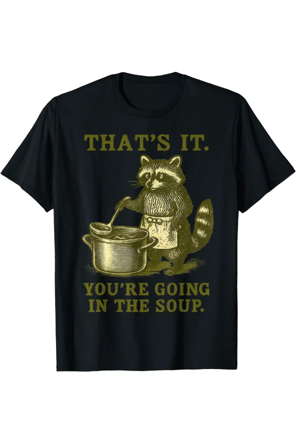That'S It You'Re Going In The Soup Raccoon Meme Funny T-Shirt, Unisex T-Shirt