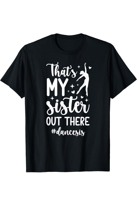 That'S My Sister Dance Sis Dance Sister Of A Dancer Studio Recital Family T-Shirt