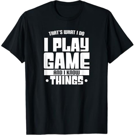 That'S What I Do I Play Game And I Know Things Gamer T-Shirt