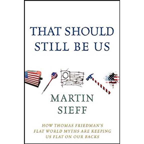 Pre-Owned That Should Still Be Us: How Thomas Friedman's Flat World Myths Are Keeping Us Flat on Our Backs (Hardcover) 1118197666 9781118197660