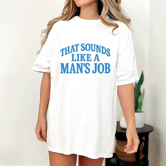 That Sounds Like A Man's Job - Funny Quote Comfort Colors T-Shirt