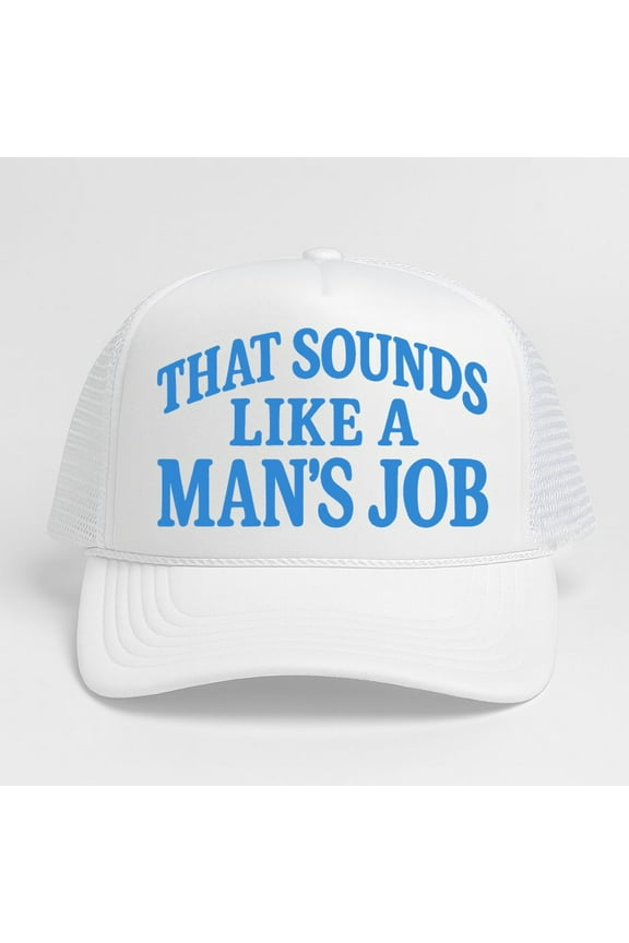 That Sounds Like A Man's Job - Funny Quote Trucker Hat