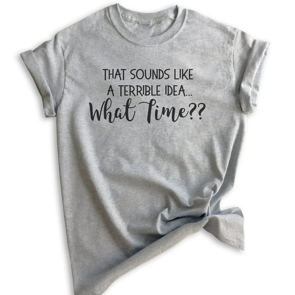 That Sounds Like A Terrible Idea What Time Shirt, Unisex Women's Shirt, Funny Ladies Travel Party Tee, Heather Gray, Large