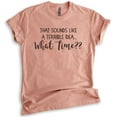 thumbnail image 1 of That Sounds Like A Terrible Idea What Time Shirt, Unisex Women's Shirt, Funny Ladies Travel Party Tee, Heather Sunset, Medium, 1 of 6