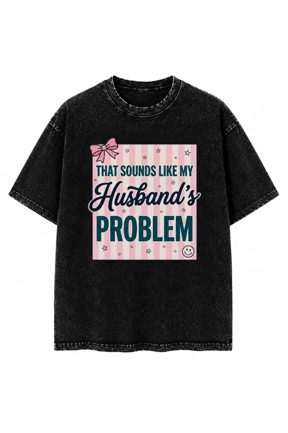 That Sounds Like My Husband's Problem Graphic Washed T-Shirt, Unisex Classic Fit