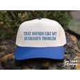 thumbnail image 1 of That Sounds Like My Husband's Problem Hat | 5 Panel Two Tone Hat | Snapback Trendy Hat | Sarcastic Gift for Spouse | Funny Trucker Hat, 1 of 5