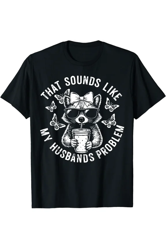 That Sounds Like My Husbands Problem Funny Wife Raccoon T-Shirt